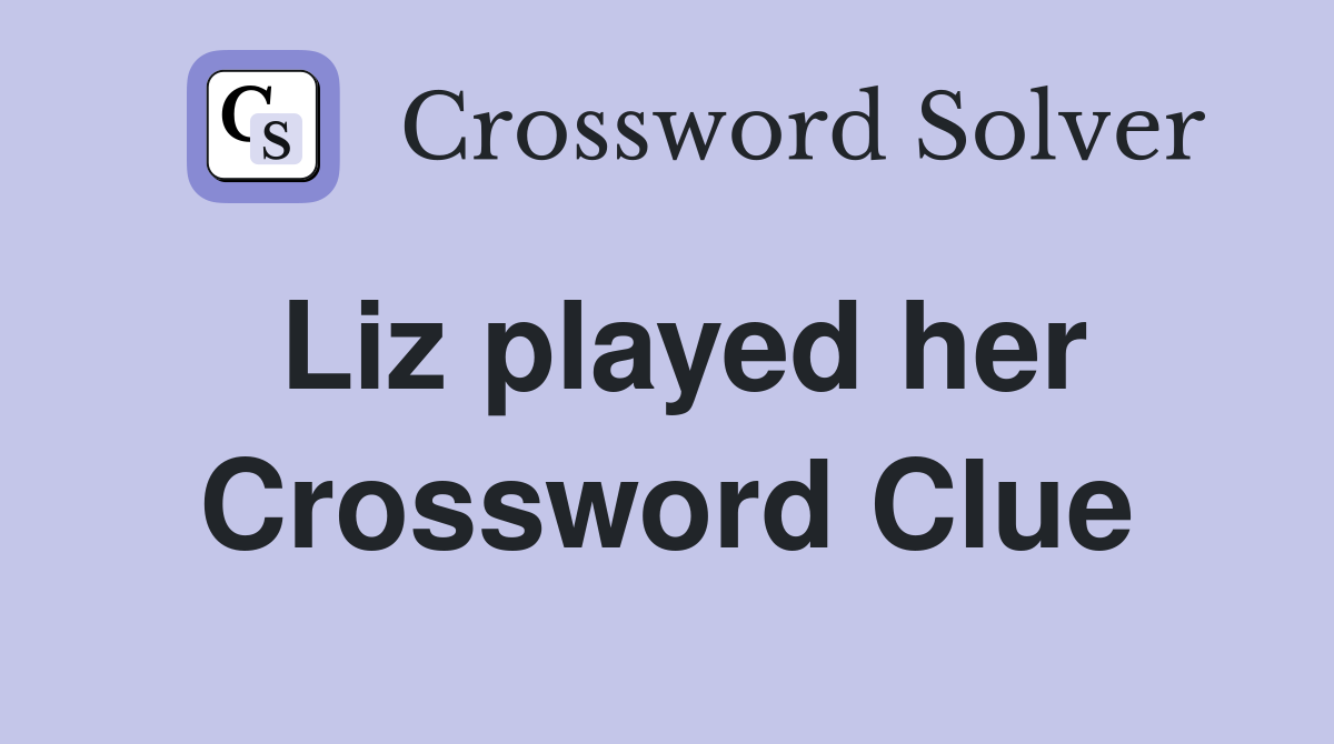 Liz played her Crossword Clue