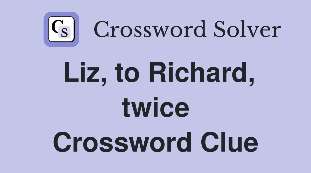 Liz, to Richard, twice Crossword Clue