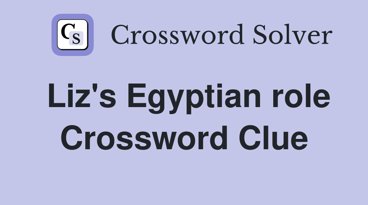 Liz's Egyptian role Crossword Clue