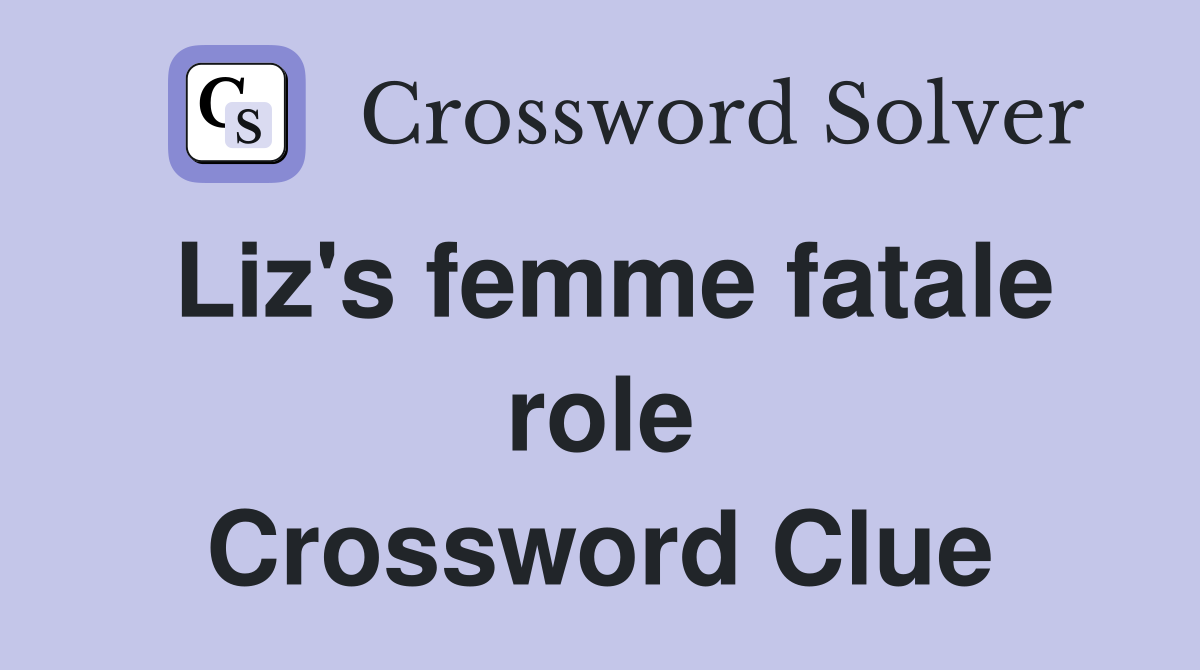 Liz's femme fatale role Crossword Clue