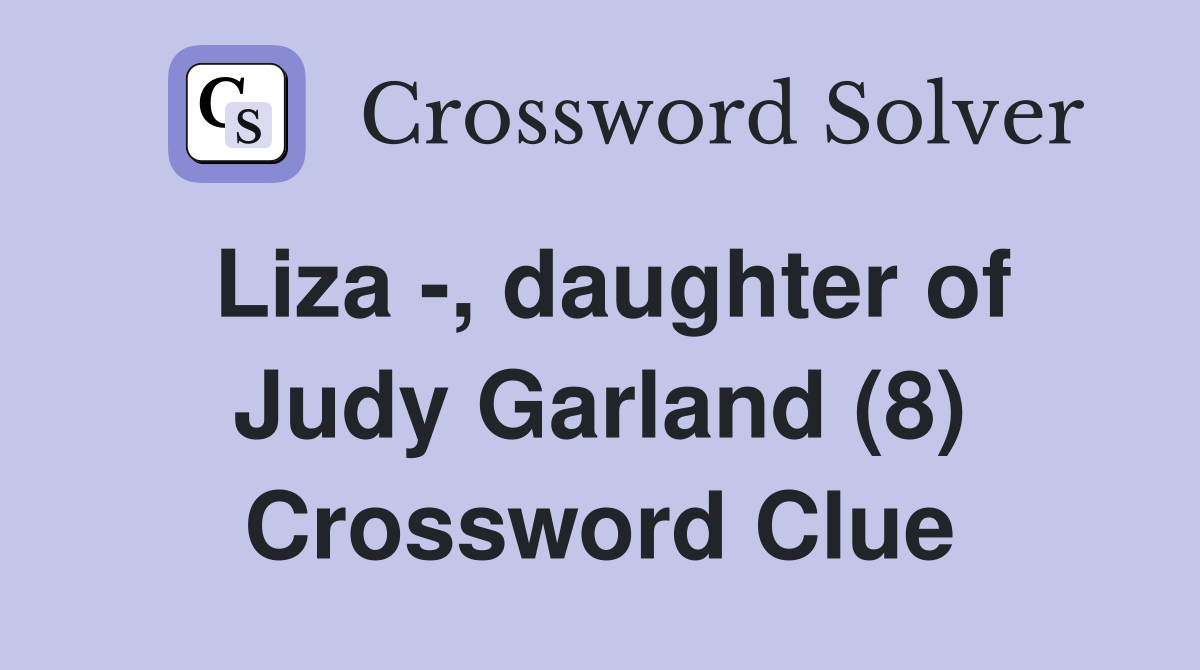 Liza -, daughter of Judy Garland (8) Crossword Clue