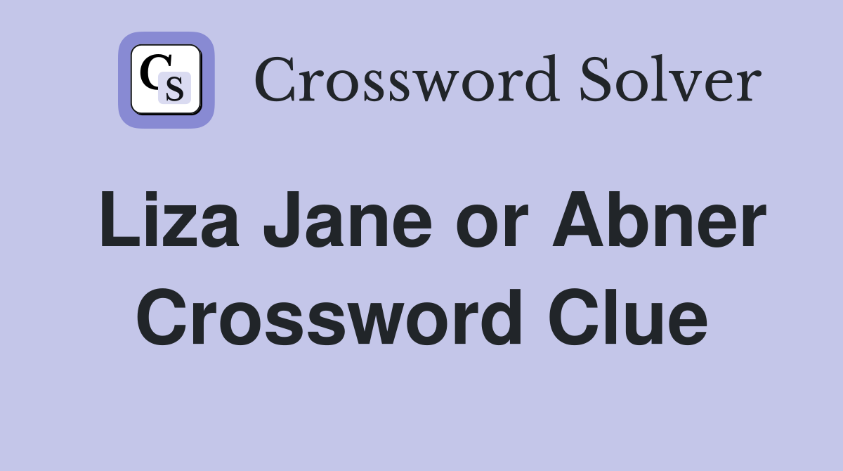 Liza Jane or Abner Crossword Clue