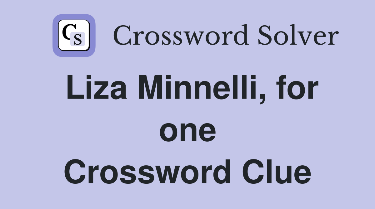 Liza Minnelli, for one Crossword Clue