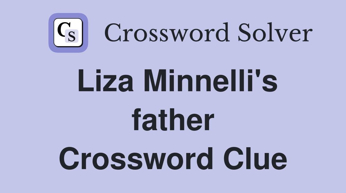 Liza Minnelli's father Crossword Clue