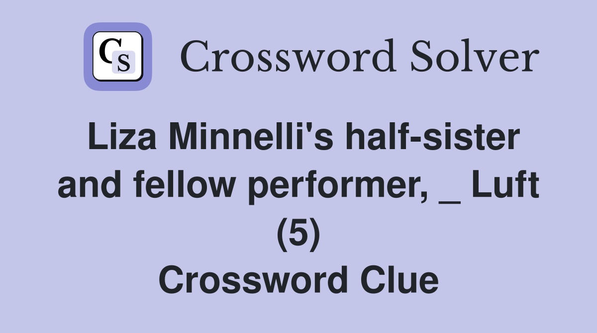 Liza Minnelli's half-sister and fellow performer, _ Luft (5) Crossword Clue