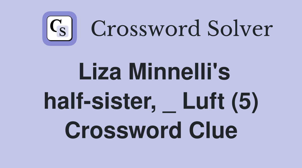 Liza Minnelli's half-sister, _ Luft (5) Crossword Clue