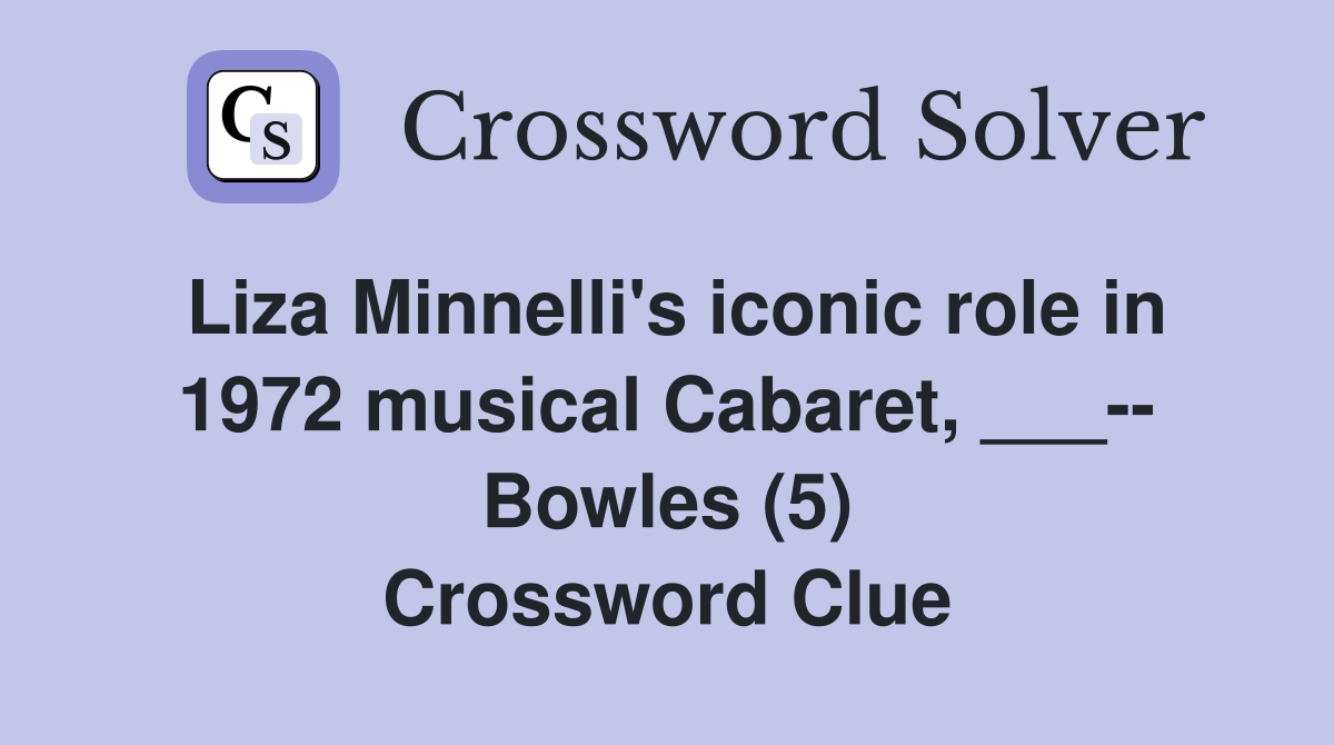 Liza Minnelli's iconic role in 1972 musical Cabaret, ___-- Bowles (5) Crossword Clue