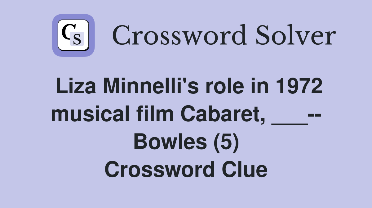 Liza Minnelli's role in 1972 musical film Cabaret, ___-- Bowles (5) Crossword Clue