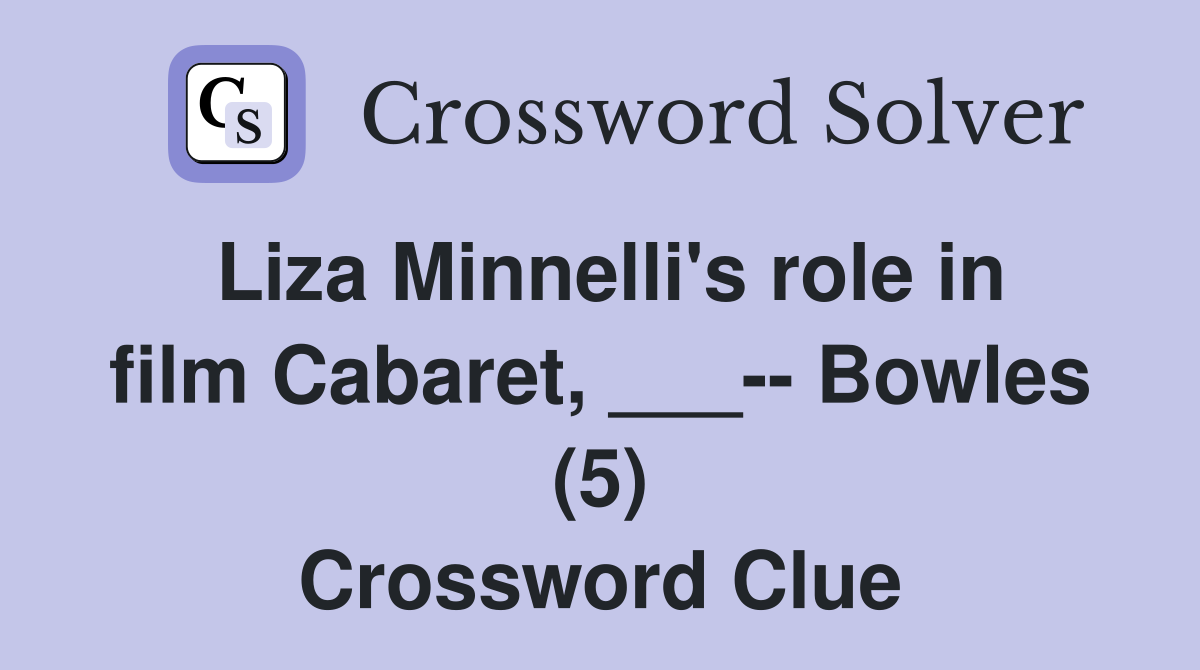 Liza Minnelli's role in film Cabaret, ___-- Bowles (5) Crossword Clue