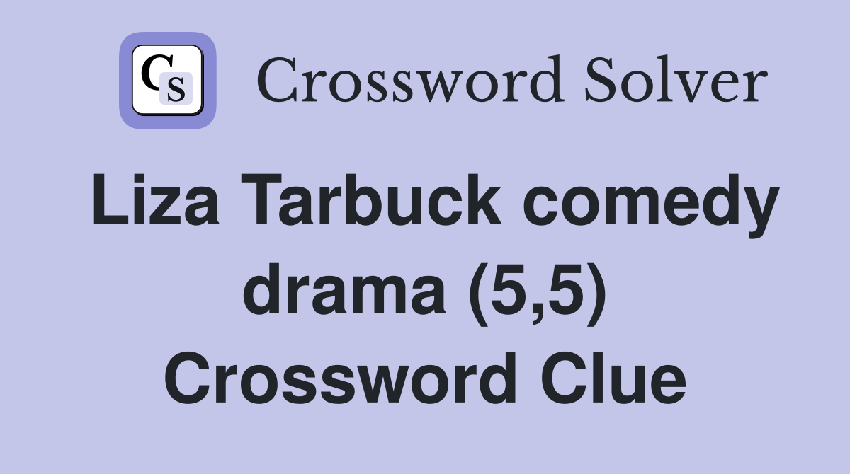 Liza Tarbuck comedy drama (5,5) Crossword Clue