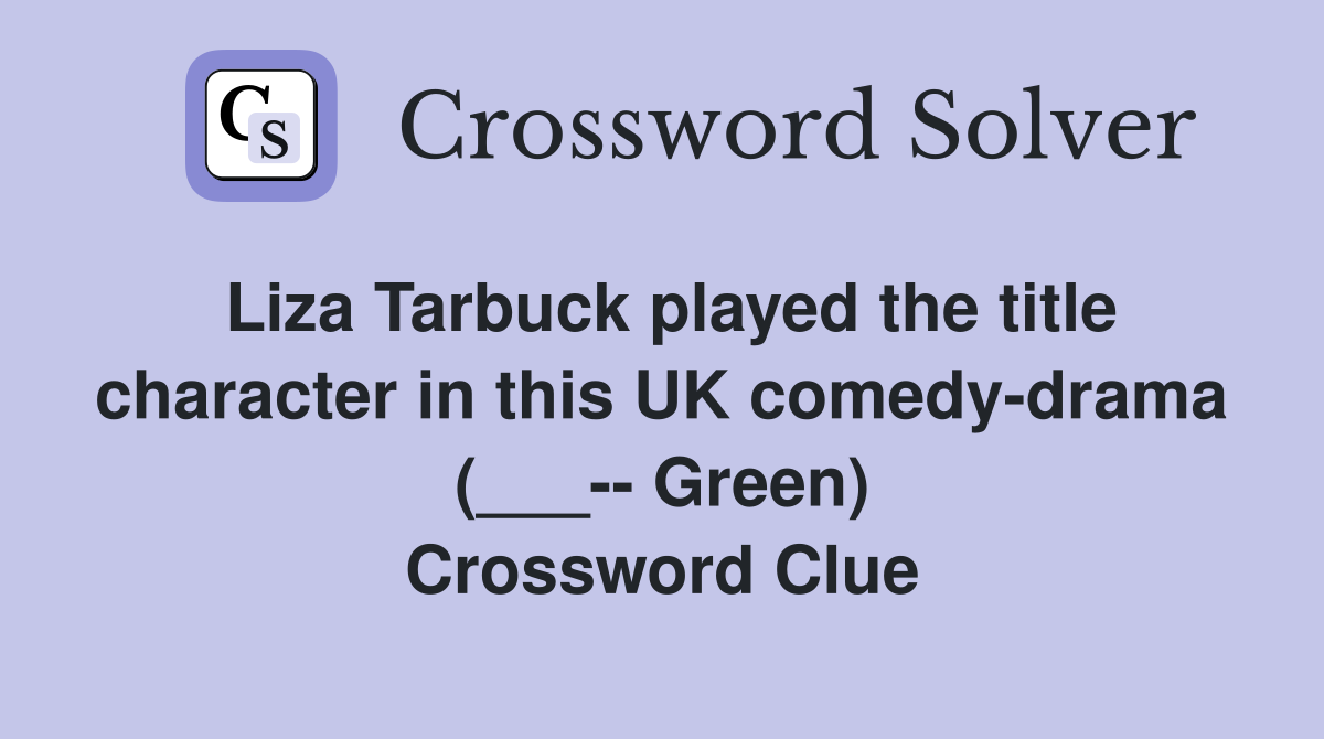 Liza Tarbuck played the title character in this UK comedy-drama (___-- Green) Crossword Clue