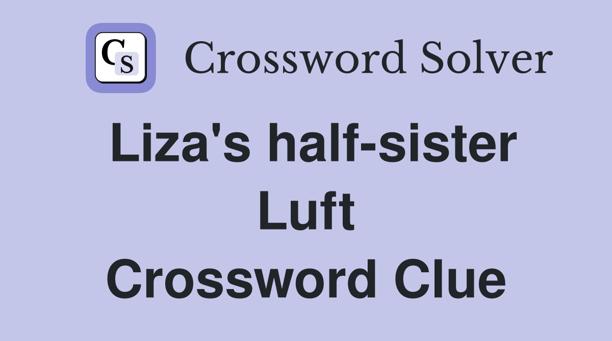 Liza's half-sister Luft Crossword Clue