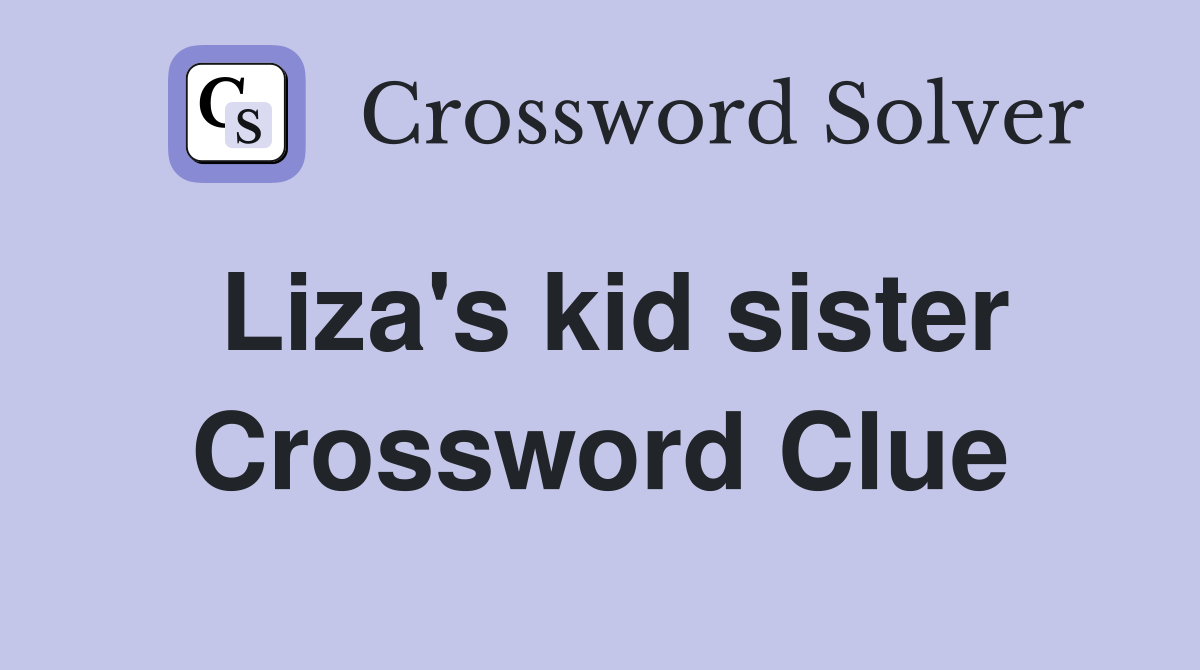 Liza's kid sister Crossword Clue