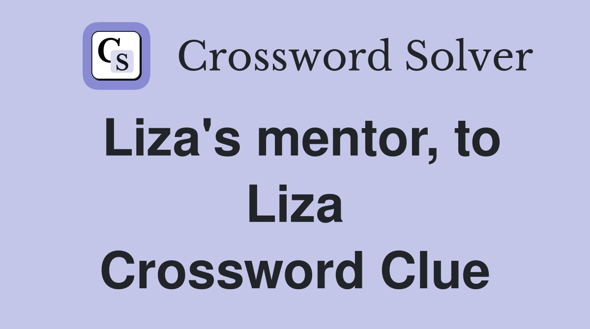 Liza's mentor, to Liza Crossword Clue