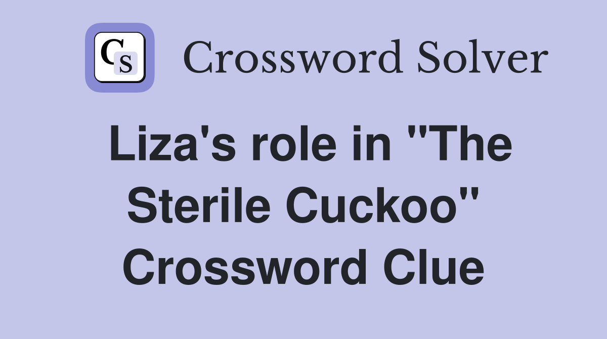 Liza's role in "The Sterile Cuckoo" Crossword Clue