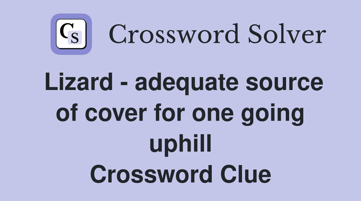 Lizard - adequate source of cover for one going uphill Crossword Clue