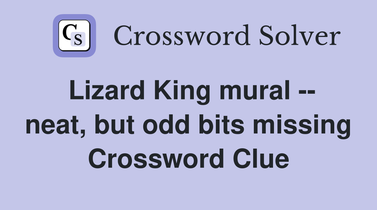 Lizard King mural -- neat, but odd bits missing Crossword Clue