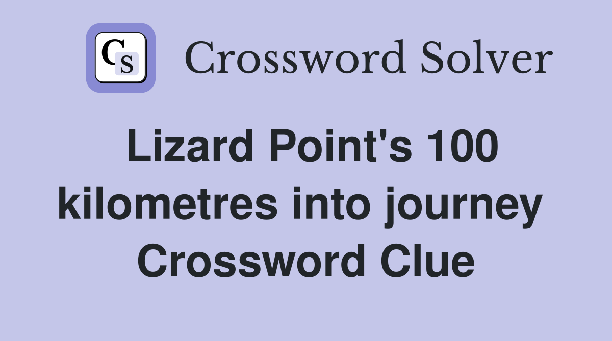 Lizard Point's 100 kilometres into journey  Crossword Clue