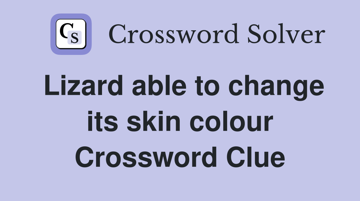 Lizard able to change its skin colour Crossword Clue