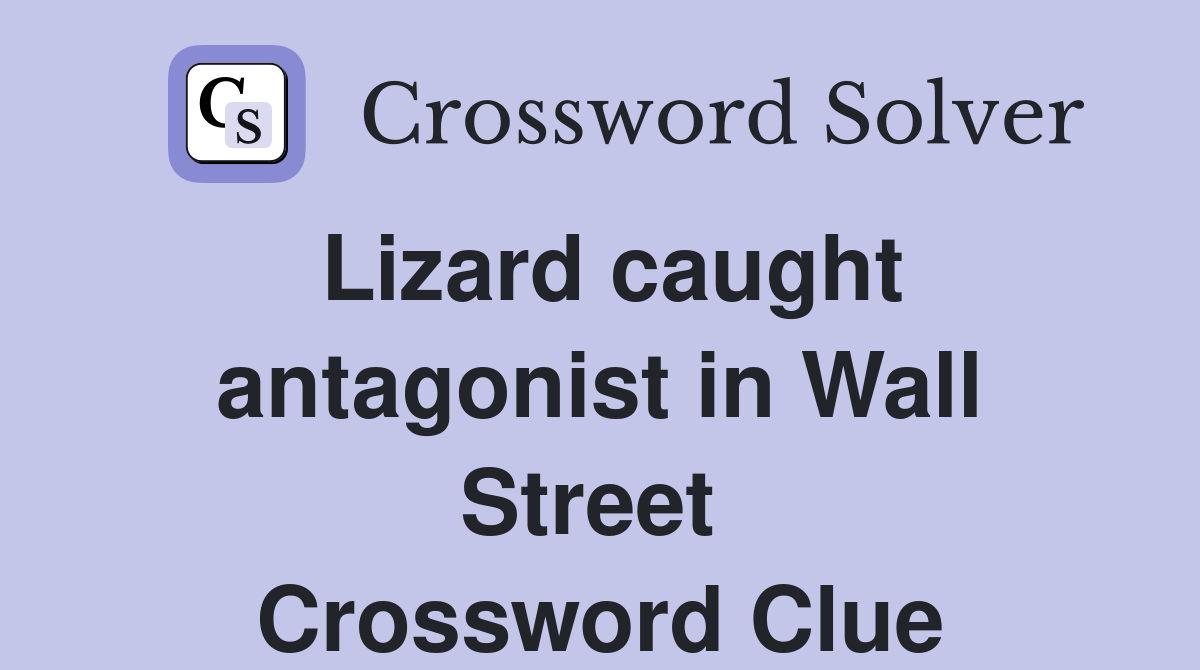 Lizard caught antagonist in Wall Street  Crossword Clue