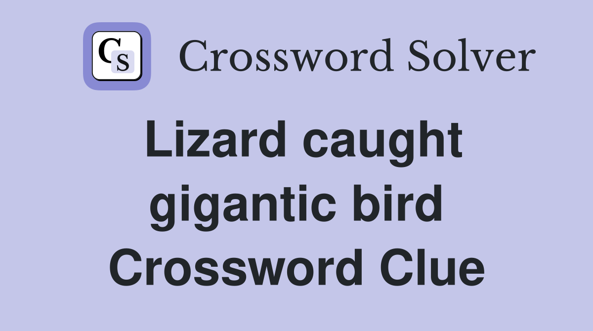 Lizard caught gigantic bird Crossword Clue