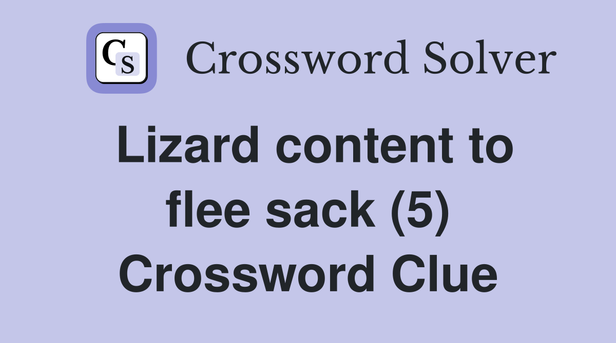 Lizard content to flee sack (5) Crossword Clue