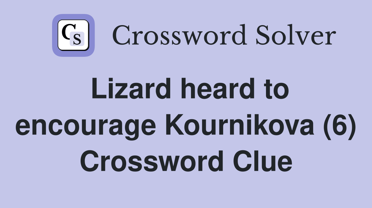 Lizard heard to encourage Kournikova (6) Crossword Clue