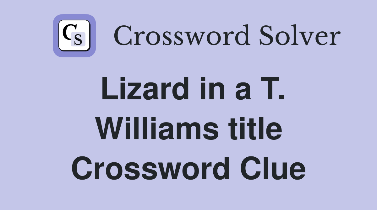 Lizard in a T. Williams title Crossword Clue