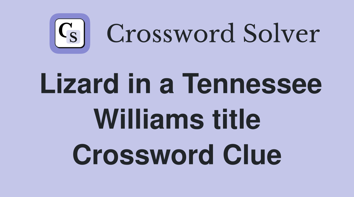 Lizard in a Tennessee Williams title Crossword Clue