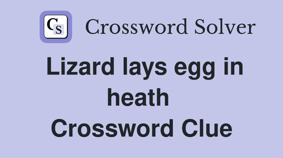 Lizard lays egg in heath  Crossword Clue