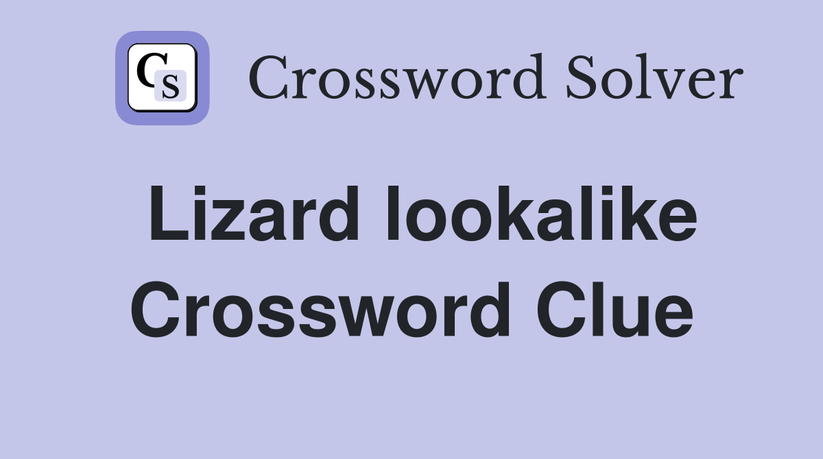 Lizard lookalike Crossword Clue
