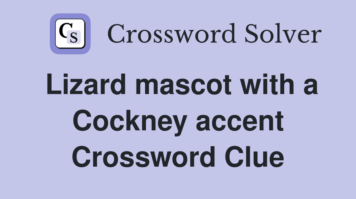 Lizard mascot with a Cockney accent Crossword Clue