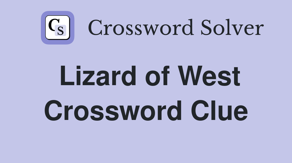 Lizard of West Crossword Clue