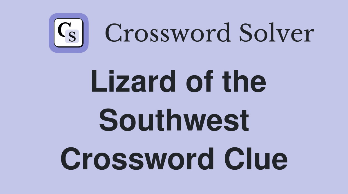 Lizard of the Southwest Crossword Clue