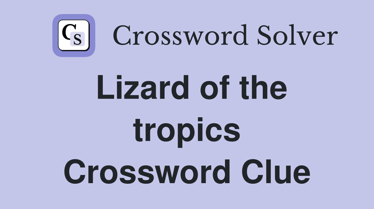 Lizard of the tropics Crossword Clue