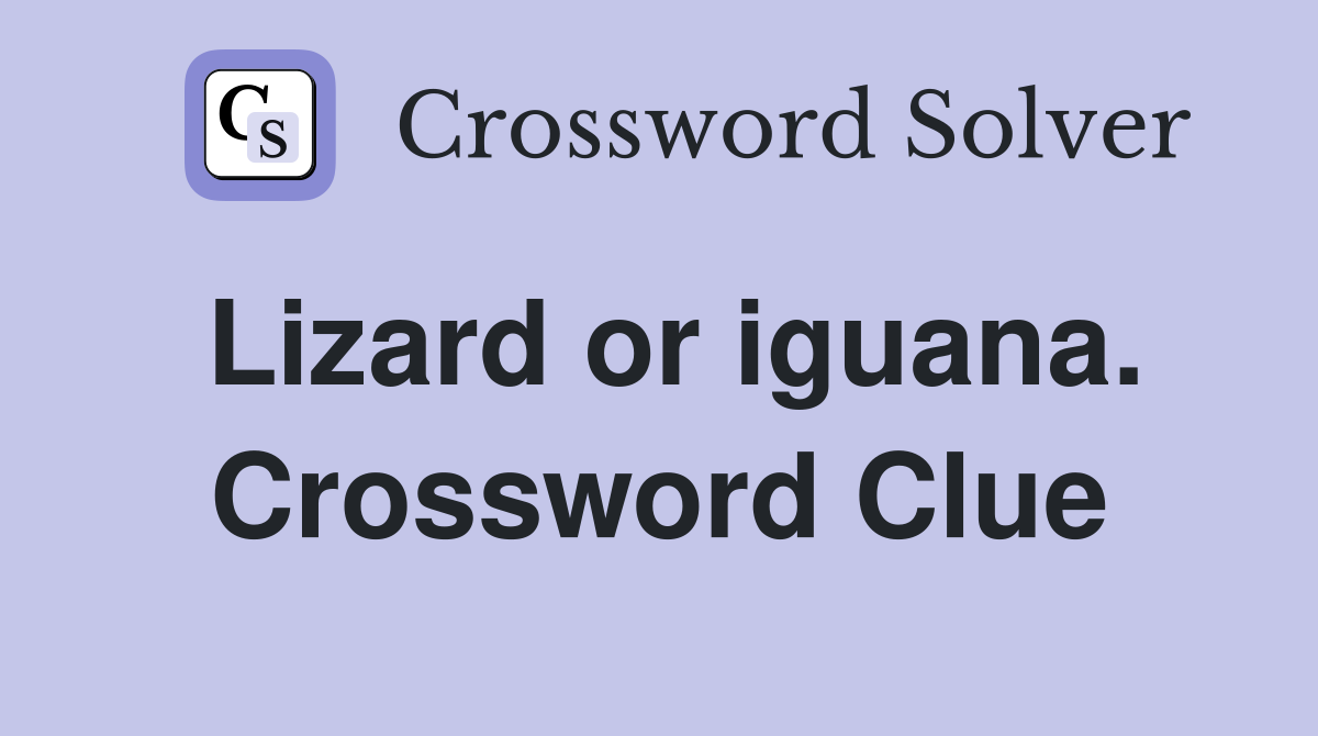 Lizard or iguana. Crossword Clue
