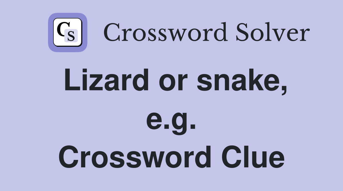 Lizard or snake, e.g. Crossword Clue