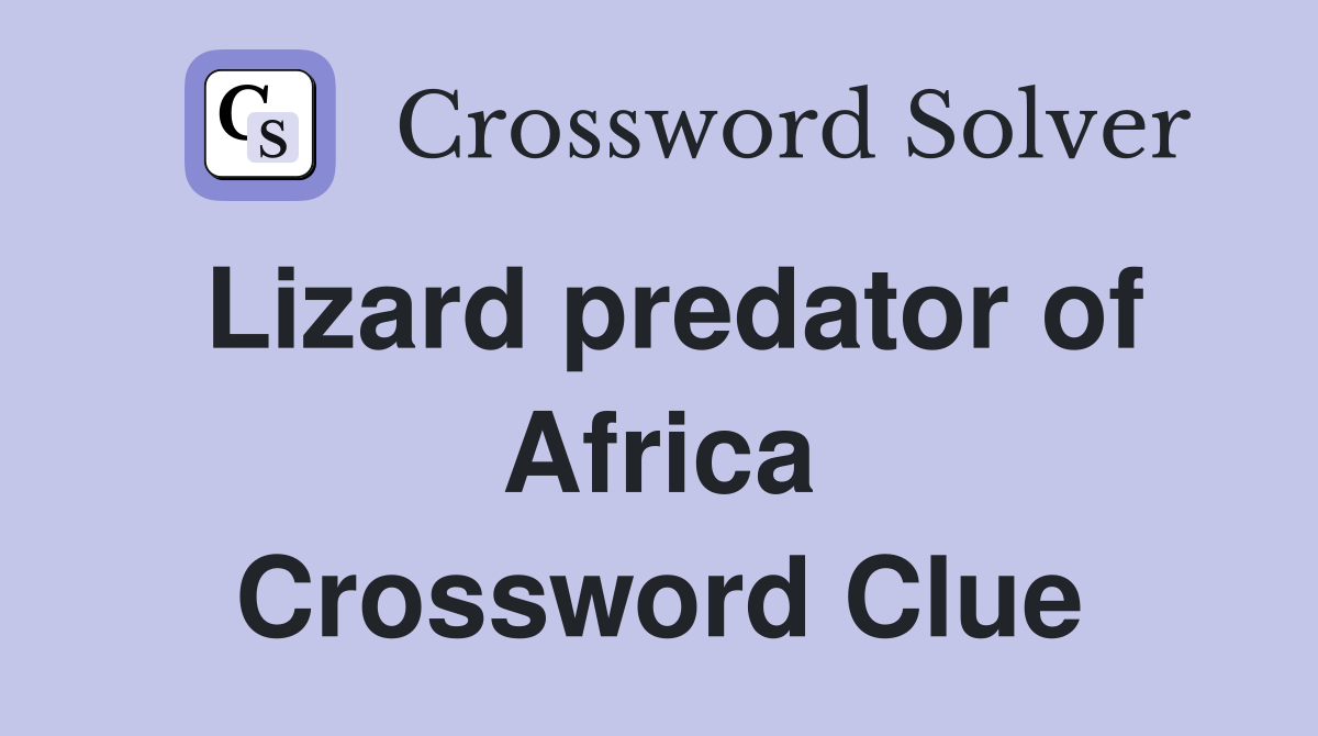 Lizard predator of Africa Crossword Clue