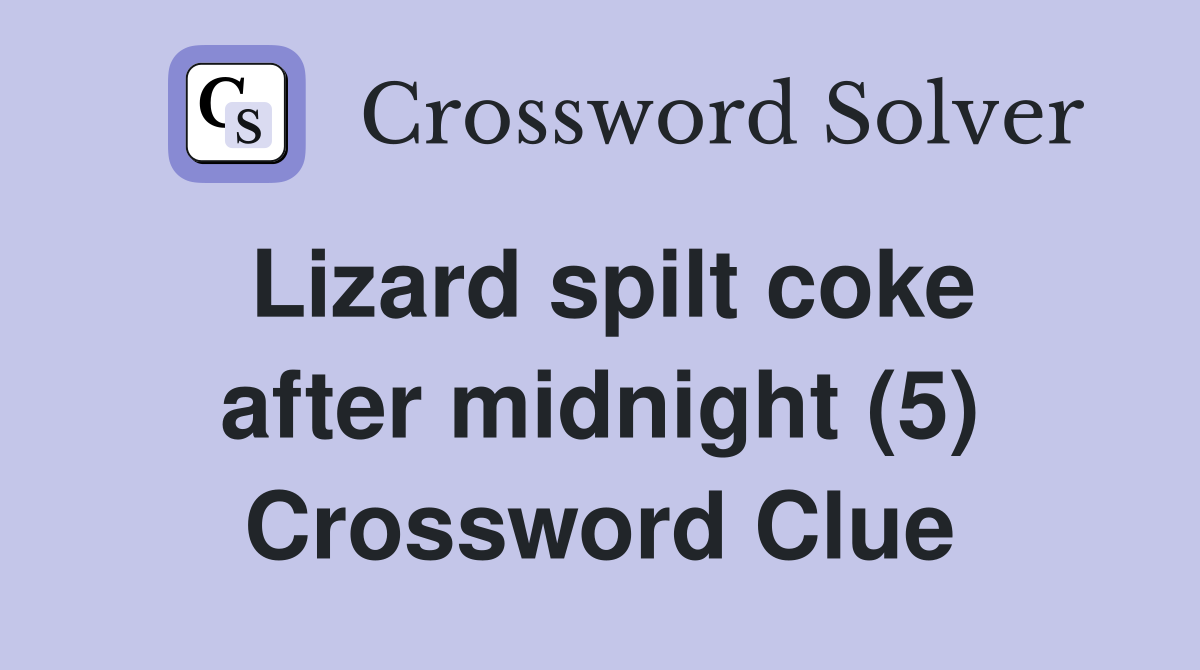 Lizard spilt coke after midnight (5) Crossword Clue
