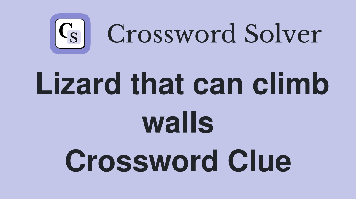 Lizard that can climb walls Crossword Clue