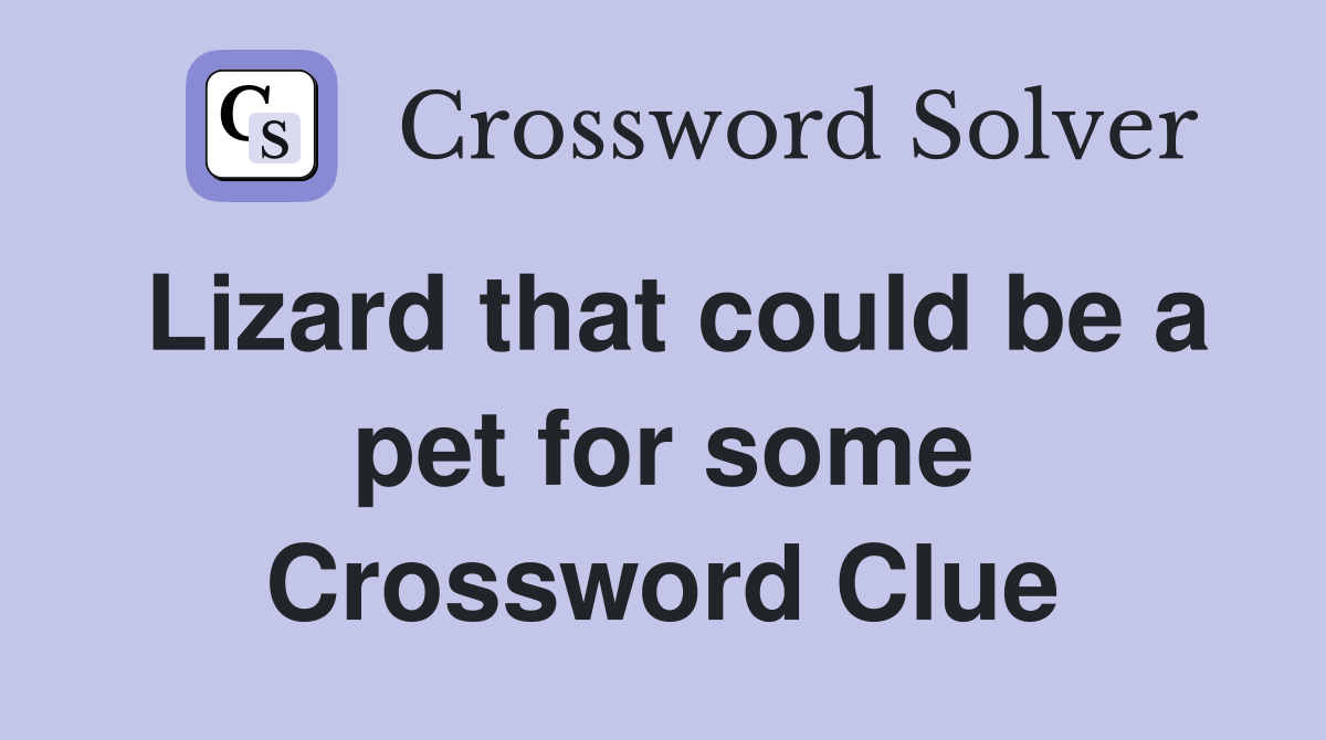Lizard that could be a pet for some Crossword Clue