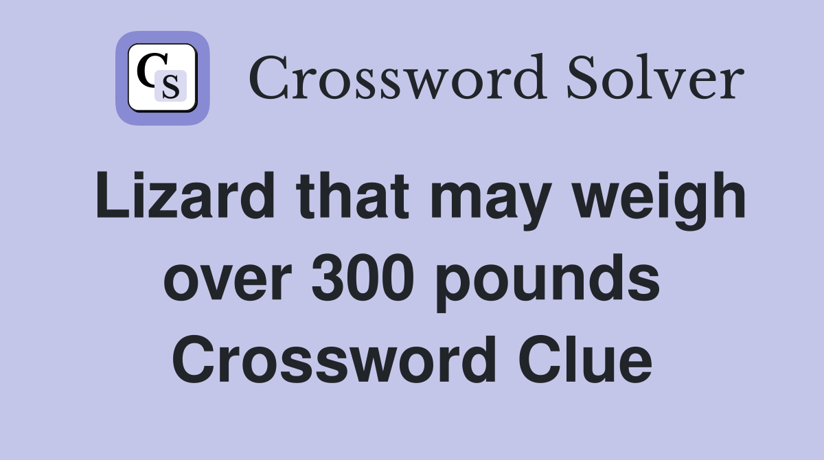 Lizard that may weigh over 300 pounds Crossword Clue