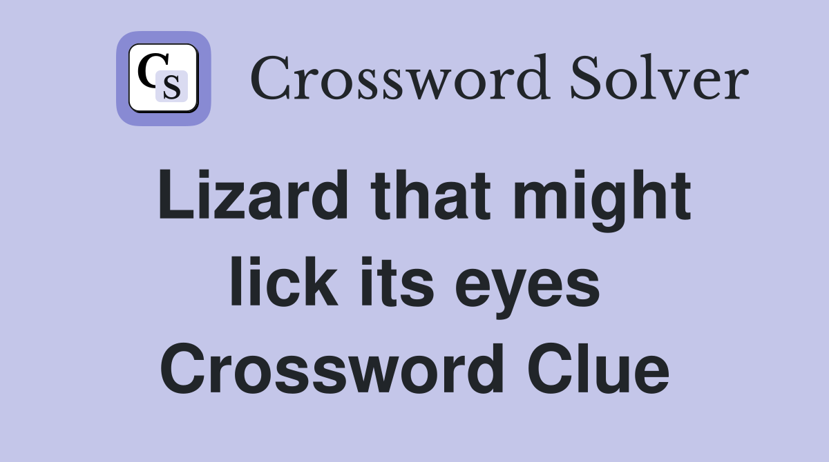 Lizard that might lick its eyes Crossword Clue
