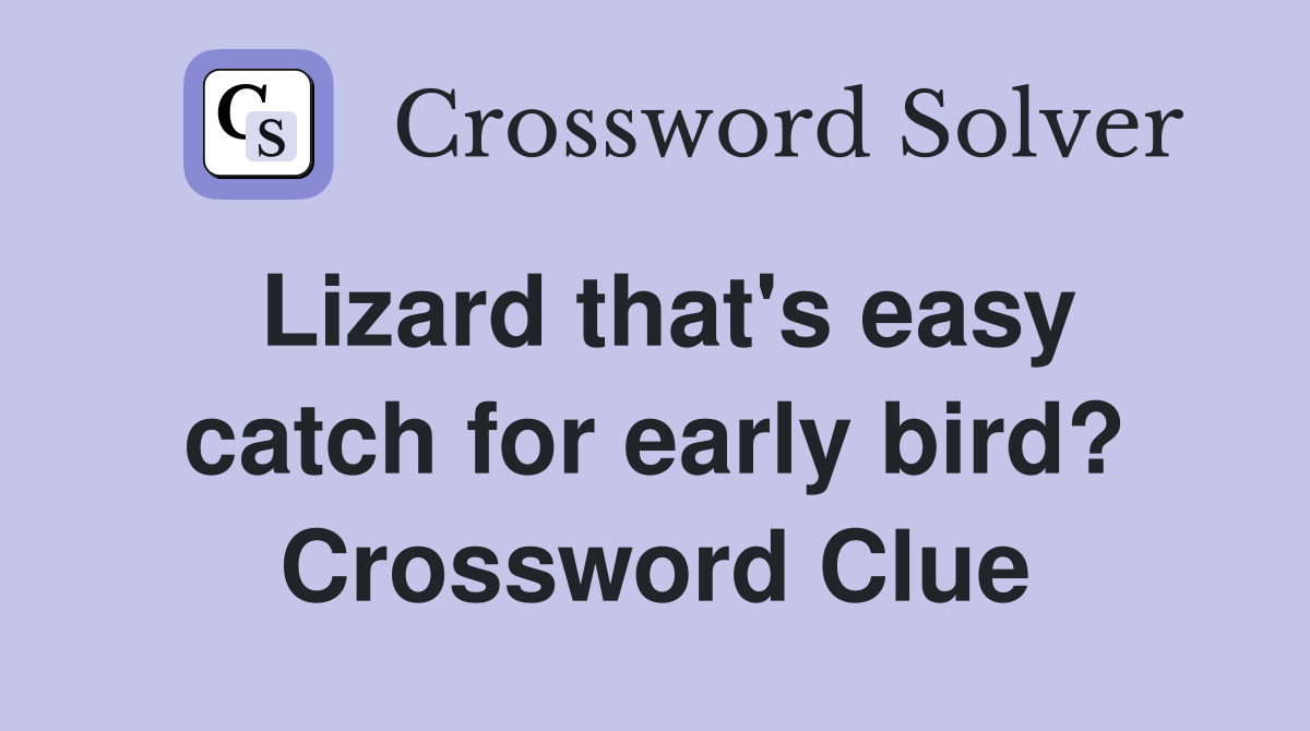 Lizard that's easy catch for early bird? Crossword Clue