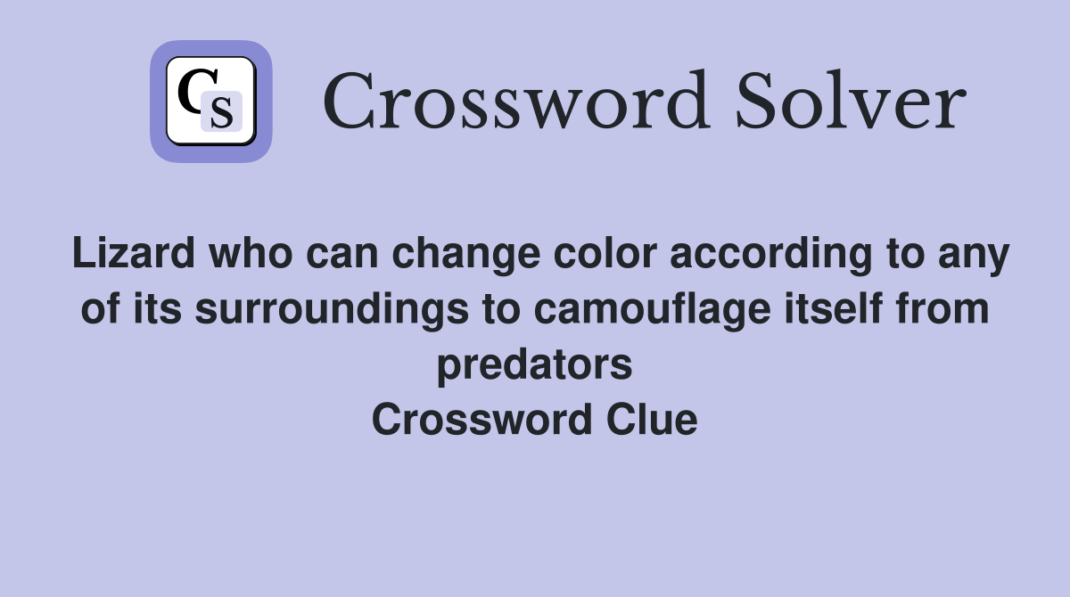 Lizard who can change color according to any of its surroundings to camouflage itself from predators Crossword Clue