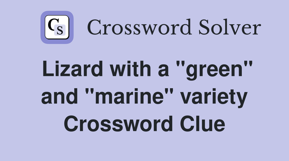Lizard with a "green" and "marine" variety Crossword Clue
