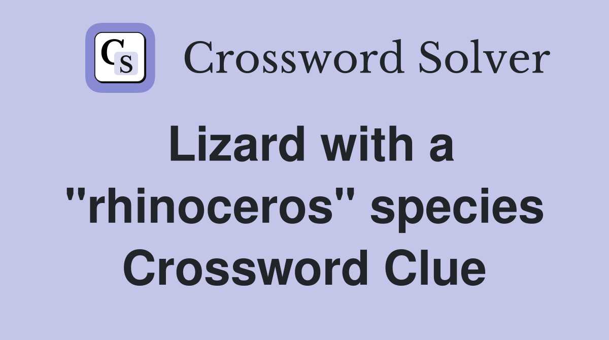 Lizard with a "rhinoceros" species Crossword Clue