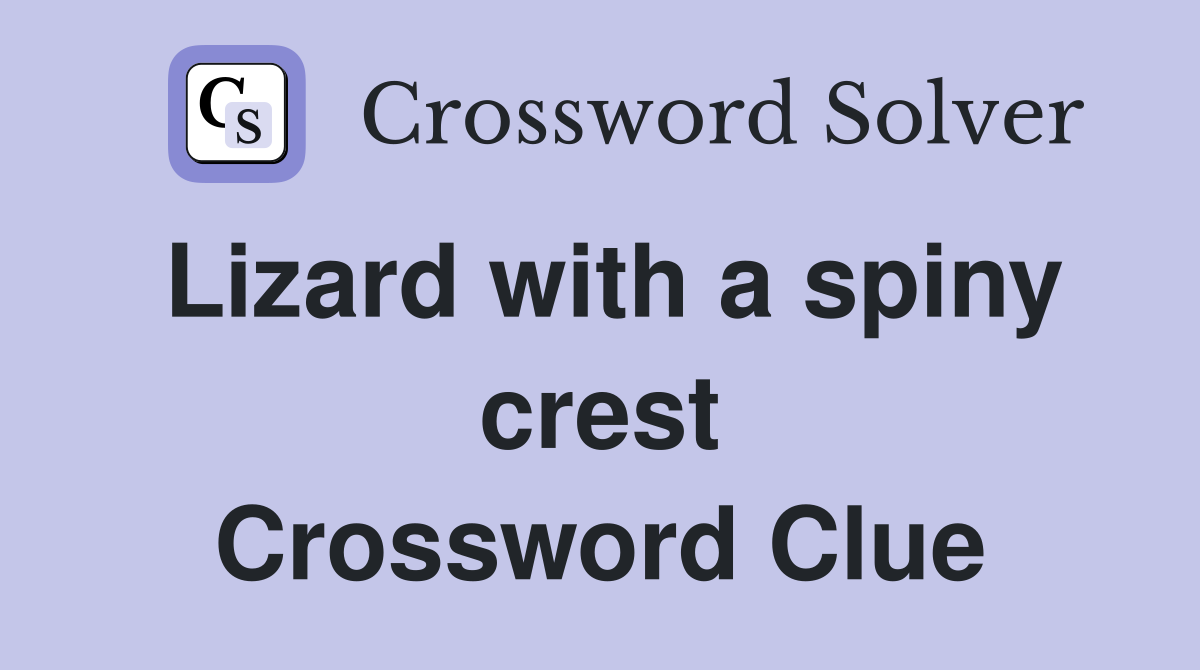 Lizard with a spiny crest Crossword Clue