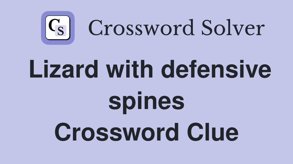 Lizard with defensive spines Crossword Clue