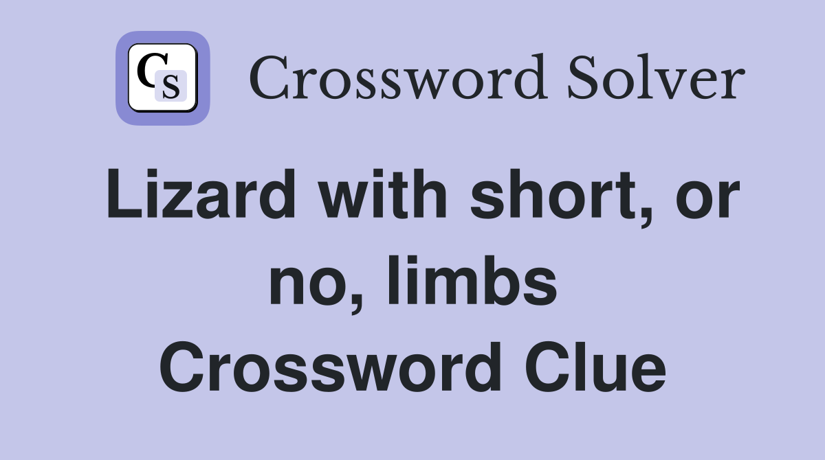 Lizard with short, or no, limbs Crossword Clue